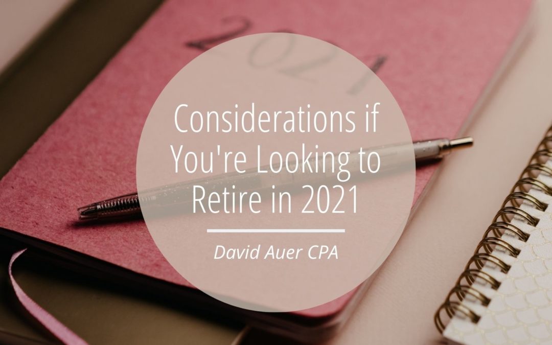 Considerations if You’re Looking to Retire in 2021