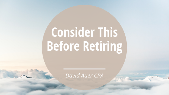 David Auer Cpa Consider This Before Retiring