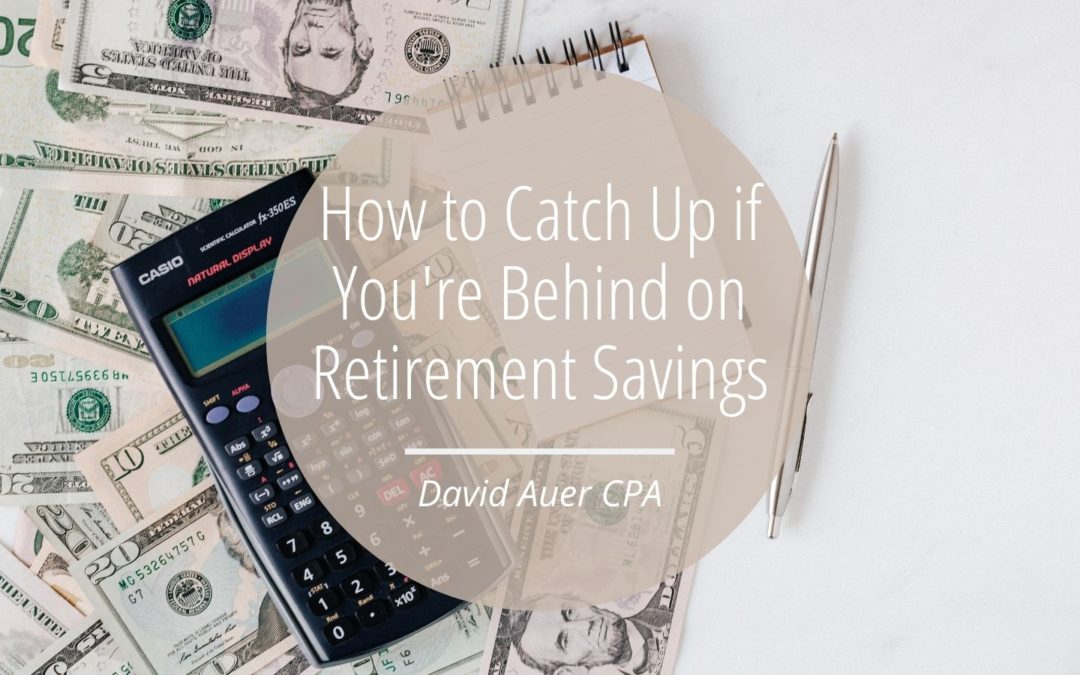 How To Catch Up If You're Behind On Retirement Savings